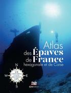 Couverture du livre « Atlas des épaves de la France hexagonale et la Corse : plus de 400 points GPS avec cartes marines » de  aux éditions Casa