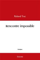 Couverture du livre « Rencontre impossible » de Truc Roland aux éditions Edilivre