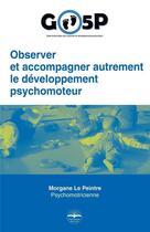Couverture du livre « Observer et accompagner autrement le développement psychomoteur : GO5P » de Morgane Le Peintre aux éditions Philippe Duval