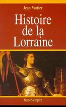 Couverture du livre « Histoire de la Lorraine » de Jean Vartier aux éditions France-empire