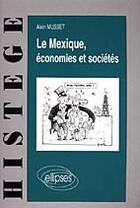Couverture du livre « Le Mexique ; économies et sociétés » de Alain Musset aux éditions Ellipses