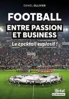 Couverture du livre « Essais - football : entre passion et business - le cocktail explosif ! » de Daniel Ollivier aux éditions Breal