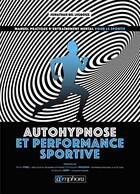 Couverture du livre « Autohypnose et performance sportive : manuel pratique d'entraînement mental pour le sportif » de Jonathan Bel Legroux aux éditions Amphora