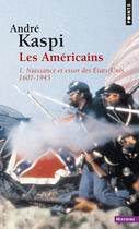 Couverture du livre « Les Américains t.1 ; naissance et essor des Etats-Unis (1607-1945) » de Andre Kaspi aux éditions Points