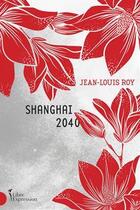 Couverture du livre « Shanghai 2040 » de Jean-Louis Roy aux éditions Libre Expression