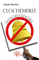 Couverture du livre « Clochemerle dans les cloches » de Barriere Claude aux éditions Edilivre