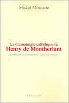 Couverture du livre « La dramaturgie catholique de Henry de Montherlant ; la tentation du christianisme 