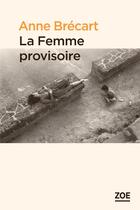 Couverture du livre « La femme provisoire » de Anne Brecart aux éditions Zoe