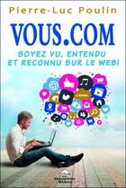 Couverture du livre « Vous.com ; soyez vu, entendu et reconnu sur le web ! » de Pierre-Luc Poulin aux éditions Dauphin Blanc