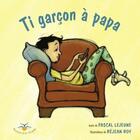 Couverture du livre « Ti garcon a papa » de Lejeune Pascal aux éditions Bouton D'or Acadie