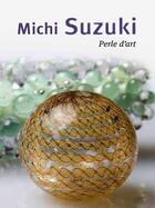 Couverture du livre « Michi Suzuki, perle d'art » de Thierry De Beaumont aux éditions La Revue De La Ceramique Et Du Verre