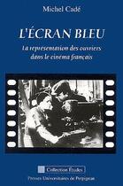 Couverture du livre « L'écran bleu ; la représentations des ouvriers dans le cinéma français » de Michel Cade aux éditions Pu De Perpignan
