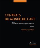 Couverture du livre « Contrats du monde de l'art t.1 ; artiste peintre, sculpteur, plasticien (4e édition) » de Veronique Chambaud aux éditions Ars Vivens