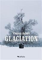 Couverture du livre « Glaciation » de Vincent Aubert aux éditions Jepublie