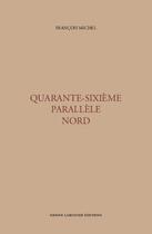 Couverture du livre « Quarante-sixième parallèle nord ; ébauche de psychogéographie contemporaine » de Francois Michel aux éditions Denise Labouche