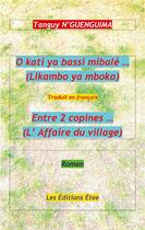 Couverture du livre « O kati ya bassi mibale (likambo ya mboka) ; entre 2 copines (l'affaire du village) » de Tanguy N'Guenguima aux éditions Editions Etee