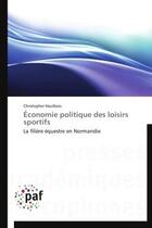 Couverture du livre « Économie politique des loisirs sportifs ; la filière équestre en Normandie » de Christopher Hautbois aux éditions Presses Academiques Francophones