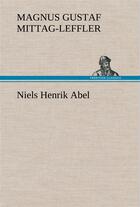 Couverture du livre « Niels henrik abel » de Mittag-Leffler M G. aux éditions Tredition