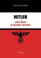 Couverture du livre « Hitler entre graal et sociétés secrètes » de Thierry Vallinas aux éditions Baudelaire