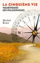Couverture du livre « La cinquième vie : vagabondages géo-philosophiques » de Michel Roux aux éditions Librinova