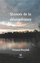 Couverture du livre « Stances de la desesperance » de Pecylak Tristan aux éditions Le Lys Bleu