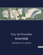 Couverture du livre « WAGNER : HISTOIRE D'UN ARTISTE » de Guy De Pourtales aux éditions Culturea