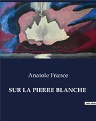Couverture du livre « SUR LA PIERRE BLANCHE » de Anatole France aux éditions Culturea