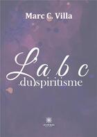 Couverture du livre « L'a b c du spiritisme » de Villa Marc aux éditions Le Lys Bleu