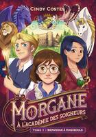 Couverture du livre « Morgane à l'Académie des Soigneurs Tome 1 : Bienvenue à Roquedols » de Cindy Costes aux éditions Bookelis