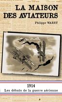 Couverture du livre « La maison des aviateurs ; 1914, les débuts de la guerre aérienne » de Philippe Waret aux éditions Pole Nord