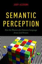 Couverture du livre « Semantic Perception: How the Illusion of a Common Language Arises and » de Azzouni Jody aux éditions Oxford University Press Usa