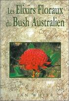 Couverture du livre « Elixirs floraux du bush australien » de Ian White aux éditions Ulmus