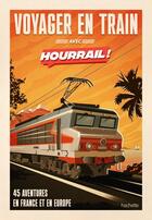 Couverture du livre « Voyager en train avec HOURRAIL : 45 aventures en France et en Europe » de Benjamin Martinie aux éditions Hachette Tourisme