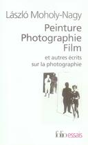 Couverture du livre « Peinture, photographie, film et autres ecrits sur la photographie » de Laszlo Moholy-Nagy aux éditions Folio