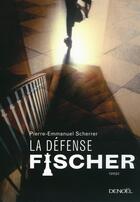 Couverture du livre « La défense Fischer » de Pierre-Emmanuel Scherrer aux éditions Denoel