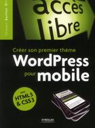 Couverture du livre « Créer son premier thème Wordpress pour mobile ; avec HTML5 et CSS3 » de Thibaut Baillet aux éditions Eyrolles