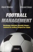 Couverture du livre « Football management ; Deschamps, Mourinho, Ancelotti, Wenger... comment les meilleurs dirigent leur équipe » de Vincent Duluc et David Marmo aux éditions Eyrolles