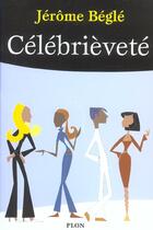 Couverture du livre « Celebrievete » de Jerome Begle aux éditions Plon