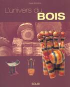 Couverture du livre « L'univers du bois » de Rousseau/Devouard aux éditions Solar