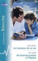 Couverture du livre « Les hommes de sa vie ; un nouveau patron à l'hôpital » de Lucy Clark et Lilian Darcy aux éditions Harlequin