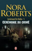 Couverture du livre « Lieutenant Eve Dallas Tome 5 : cérémonie du crime » de Nora Roberts aux éditions J'ai Lu