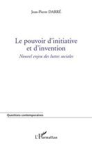 Couverture du livre « Le pouvoir d'initiative et d'invention ; nouvel enjeu des luttes sociales » de Jean-Pierre Darre aux éditions Editions L'harmattan