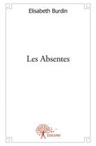 Couverture du livre « Les absentes » de Elisabeth Burdin aux éditions Edilivre