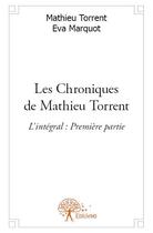 Couverture du livre « Les chroniques de Mathieu Torrent ; intégrale t.1 » de Mathieu Torrent et Eva Marquot aux éditions Edilivre