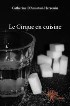 Couverture du livre « Le cirque en cuisine » de Catherine D' Anastasi-Herrouin aux éditions Edilivre