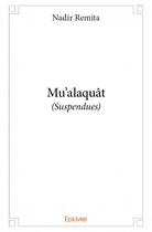 Couverture du livre « Mu'alaquât ; (suspendues) » de Remita Nadir aux éditions Edilivre