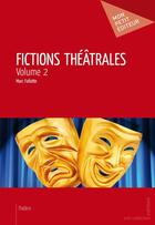 Couverture du livre « Fictions théâtrales t.2 » de Marc Fafiotte aux éditions Mon Petit Editeur