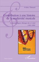 Couverture du livre « Contribution à une histoire de la modernité musicale ; le festival d'Angers, musiques du XXe siècle (1983-1990) » de Cedric Thenard aux éditions L'harmattan