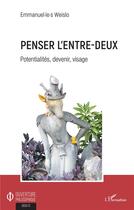 Couverture du livre « Penser l'entre-deux ; potentialités, devenir, visage » de Emmanuel-Le-S Weislo aux éditions L'harmattan