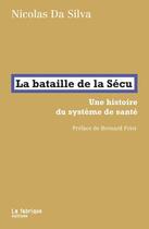 Couverture du livre « La bataille de la Sécu : une histoire du système de santé » de Nicolas Da Silva aux éditions Fabrique